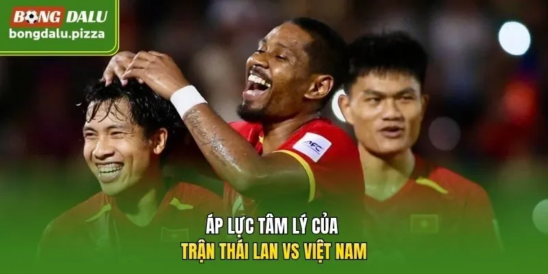Áp lực tâm lý của trận Thái Lan vs Việt Nam