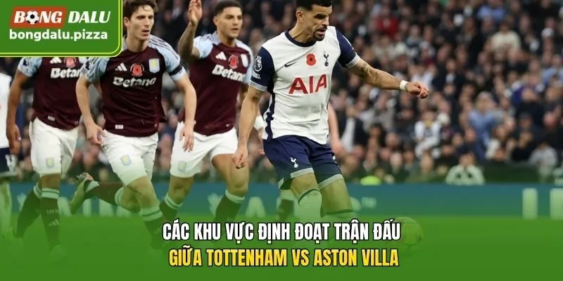 Các khu vực định đoạt trận đấu giữa Tottenham vs Aston Villa