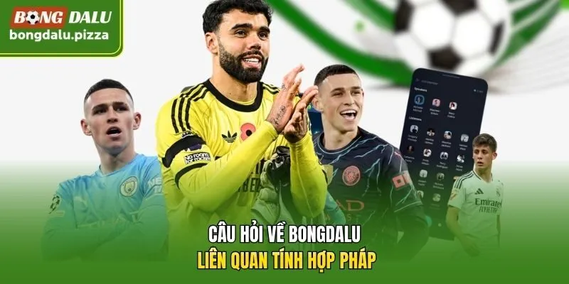 Câu hỏi về Bongdalu liên quan tính hợp pháp