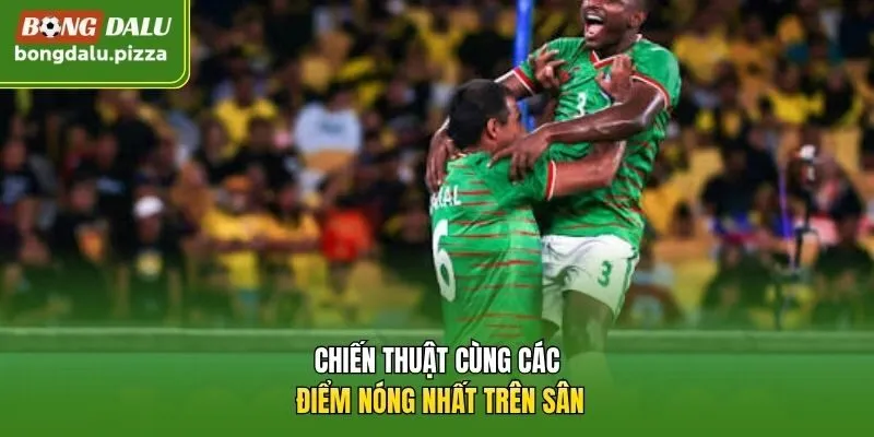 Chiến thuật cùng các điểm nóng nhất trên sân