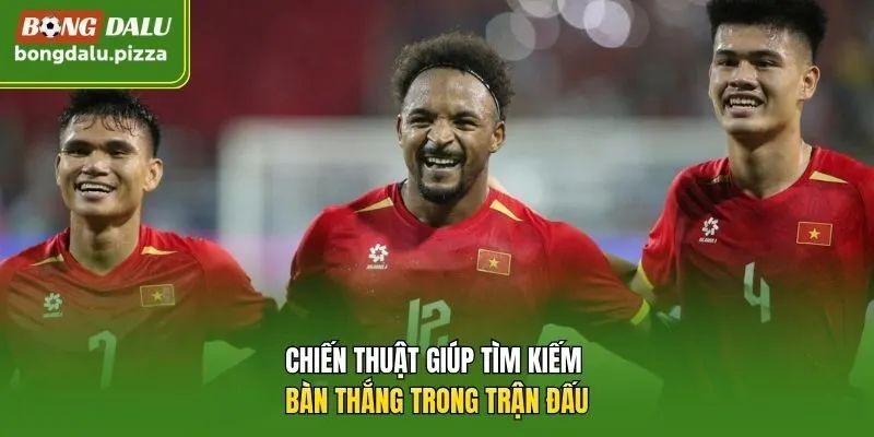 Chiến thuật giúp tìm kiếm bàn thắng trong trận đấu