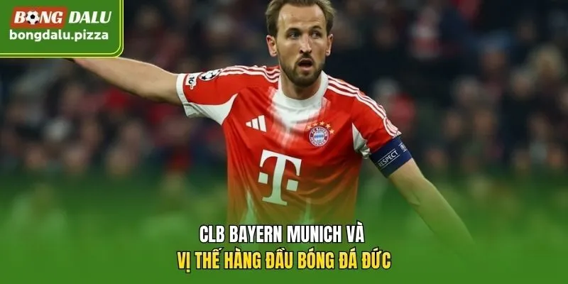 CLB Bayern Munich và vị thế hàng đầu bóng đá Đức