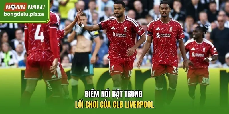 Điểm nổi bật trong lối chơi của CLB Liverpool