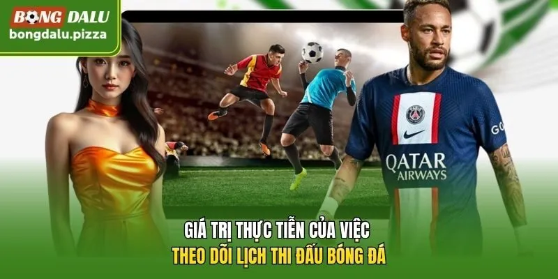 Giá trị thực tiễn của việc theo dõi lịch thi đấu bóng đá