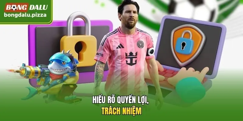 Hiểu rõ quyền lợi, trách nhiệm.