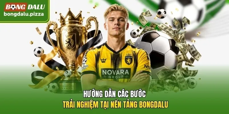 Hướng dẫn các bước trải nghiệm tại nền tảng Bongdalu
