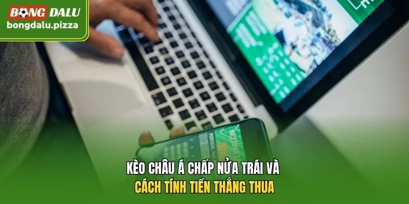 Kèo châu Á chấp nửa trái và cách tính tiền thắng thua