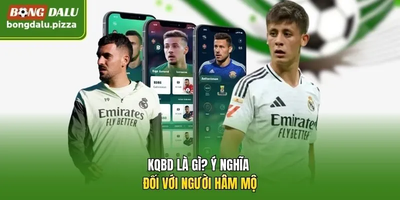 KQBD là gì? Ý nghĩa đối với người hâm mộ