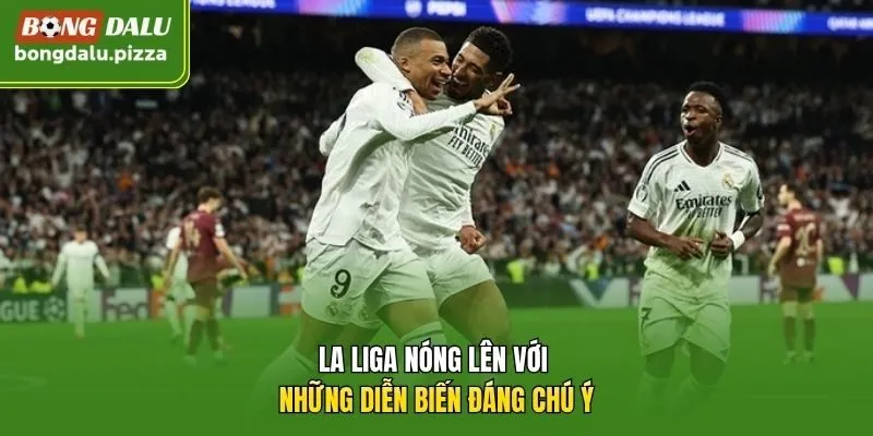 La Liga nóng lên với những diễn biến đáng chú ý
