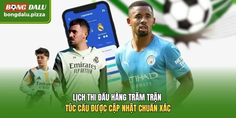 Lịch thi đấu hàng trăm trận túc cầu được cập nhật chuẩn xác