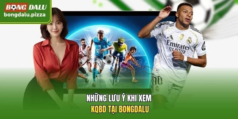 Những lưu ý khi xem KQBD tại Bongdalu