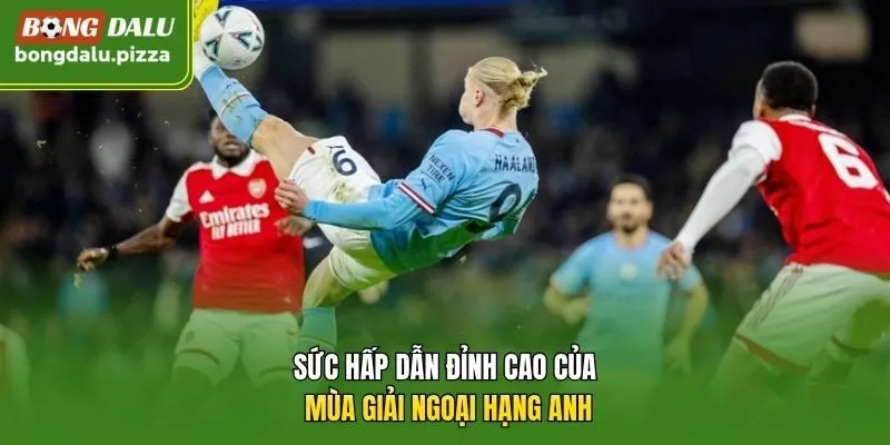 Sức hấp dẫn đỉnh cao của mùa giải Ngoại Hạng Anh