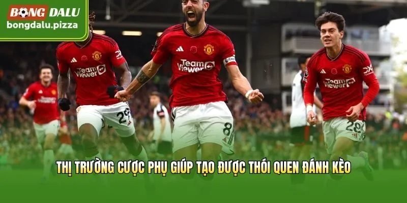 Thị trường cược phụ giúp tạo được thói quen đánh kèo
