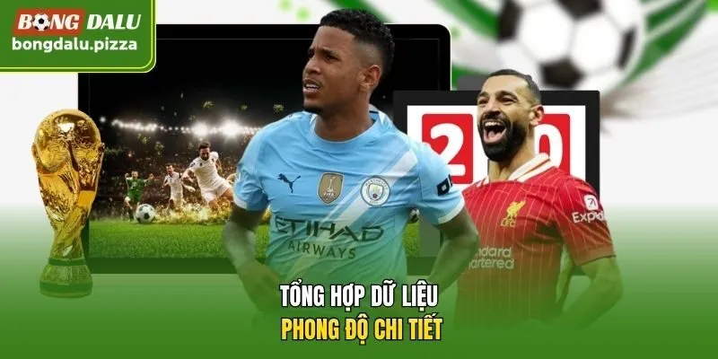 Tổng hợp dữ liệu phong độ chi tiết.