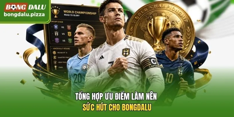Tổng hợp ưu điểm làm nên sức hút cho Bongdalu