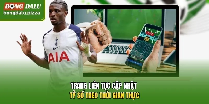 Trang liên tục cập nhật tỷ số theo thời gian thực.